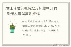 为让《尼尔机械纪元》顺利开发 制作人曾以离职相逼