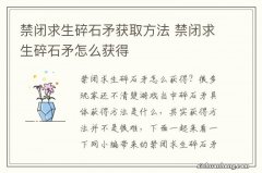 禁闭求生碎石矛获取方法 禁闭求生碎石矛怎么获得