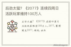 后劲太猛？《2077》连续四周日活跃玩家维持100万人