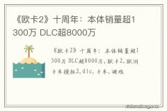 《欧卡2》十周年：本体销量超1300万 DLC超8000万