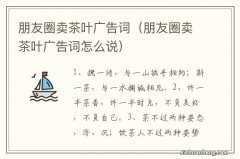 朋友圈卖茶叶广告词怎么说 朋友圈卖茶叶广告词