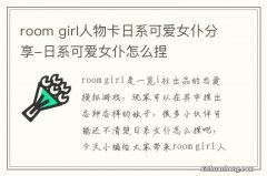 room girl人物卡日系可爱女仆分享-日系可爱女仆怎么捏