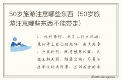 50岁旅游注意哪些东西不能带走 50岁旅游注意哪些东西