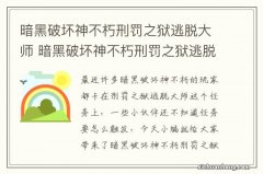 暗黑破坏神不朽刑罚之狱逃脱大师 暗黑破坏神不朽刑罚之狱逃脱大师触发攻略