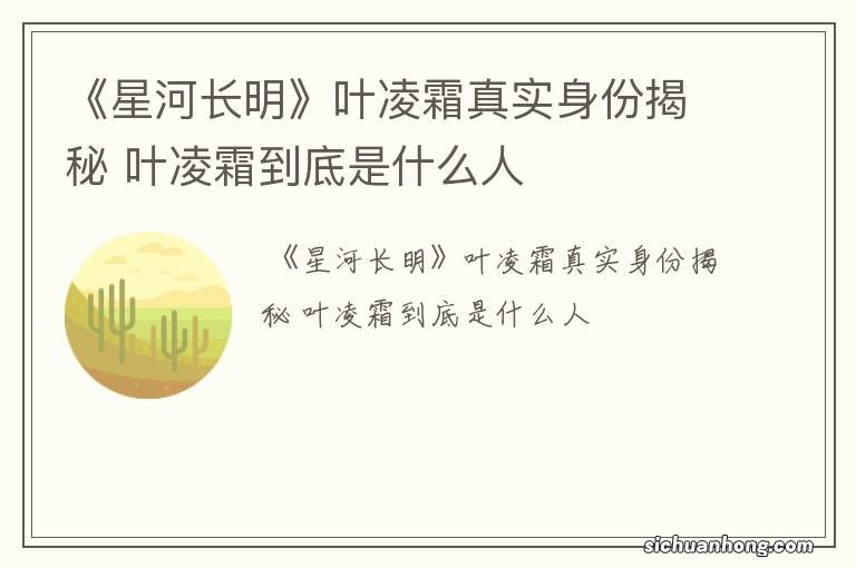 《星河长明》叶凌霜真实身份揭秘 叶凌霜到底是什么人