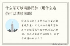 用什么泡茶可以清肺润肺 什么茶可以清肺润肺