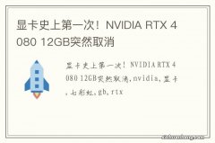 显卡史上第一次！NVIDIA RTX 4080 12GB突然取消