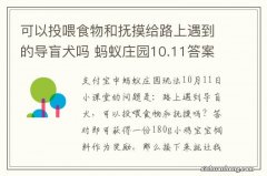 可以投喂食物和抚摸给路上遇到的导盲犬吗 蚂蚁庄园10.11答案最新