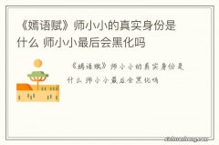 《嫣语赋》师小小的真实身份是什么 师小小最后会黑化吗