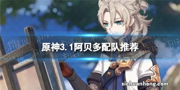 原神阿贝多怎么配队 3.1阿贝多配队推荐