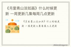 《月里青山淡如画》什么时候更新 一周更新几集每周几点更新