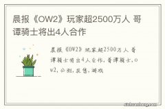 晨报《OW2》玩家超2500万人 哥谭骑士将出4人合作