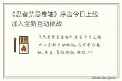 《忍者禁忌卷轴》序言今日上线 加入全新互动挑战