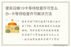 使命召唤19卡等待检查许可怎么办-卡等待检查许可解决方法