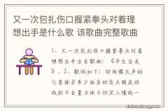 又一次包扎伤口握紧拳头对着理想出手是什么歌 该歌曲完整歌曲是什么