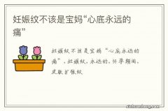 妊娠纹不该是宝妈“心底永远的痛”