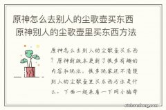 原神怎么去别人的尘歌壶买东西 原神别人的尘歌壶里买东西方法