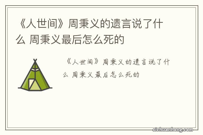 《人世间》周秉义的遗言说了什么 周秉义最后怎么死的