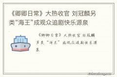 《卿卿日常》大热收官 刘冠麟另类“海王”成观众追剧快乐源泉