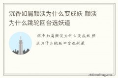 沉香如屑颜淡为什么变成妖 颜淡为什么跳轮回台选妖道