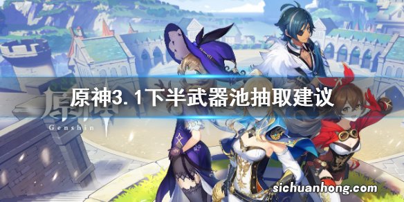 原神3.1下半武器池值得抽吗-3.1下半武器池抽取建议