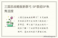 三国志战略版新群弓 SP袁绍SP朱雋沮授