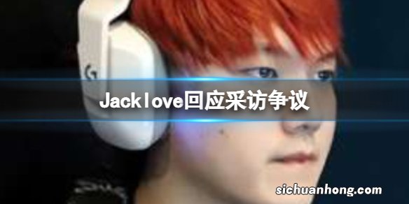 Jacklove回应采访争议 TESJacklove微博回应采访争议